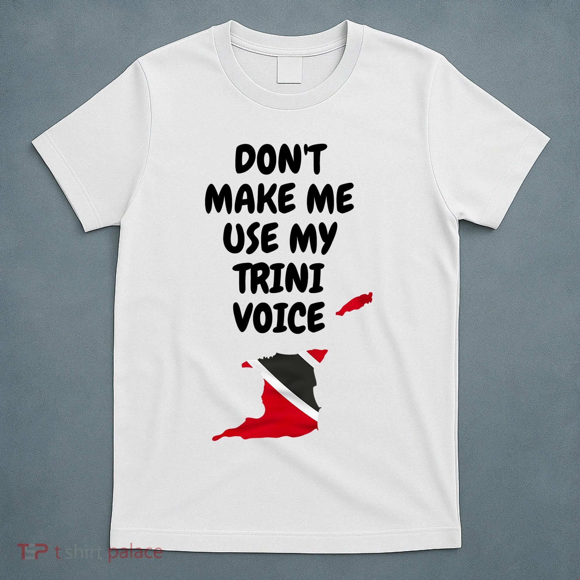 Don't Make Me Use My Trini Voice Trinidad And Tobago Flag T-Shirt