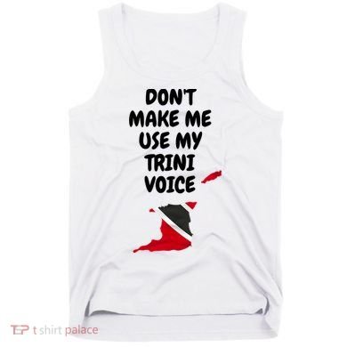 Don't Make Me Use My Trini Voice Trinidad And Tobago Flag Tank Top