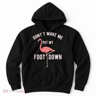 DonT Make Me Put My Foot Down Funny Flamingo Hoodie