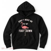 DonT Make Me Put My Foot Down Funny Flamingo Hoodie thumb 0