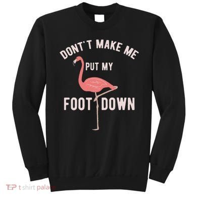 DonT Make Me Put My Foot Down Funny Flamingo Sweatshirt