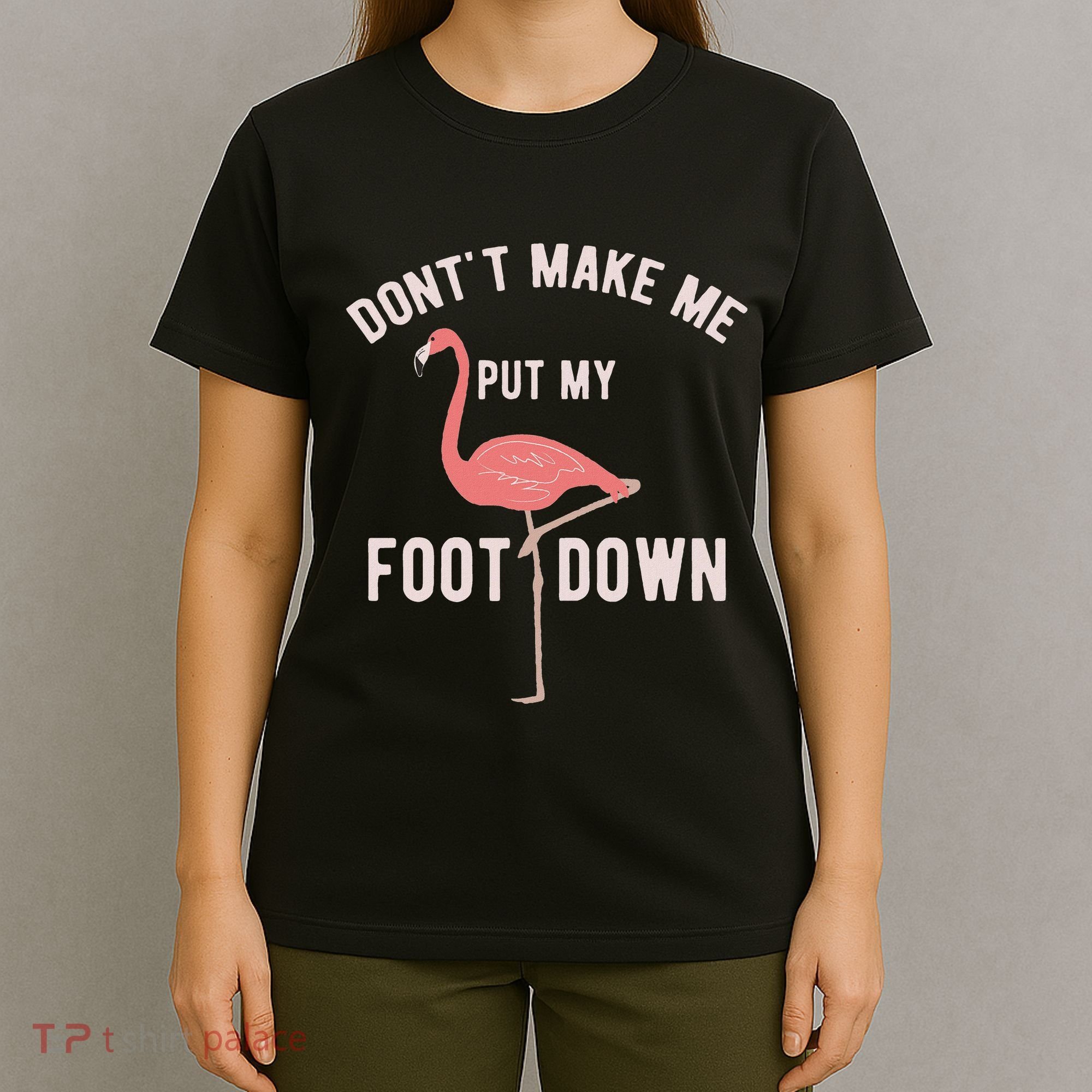 DonT Make Me Put My Foot Down Funny Flamingo T-Shirt