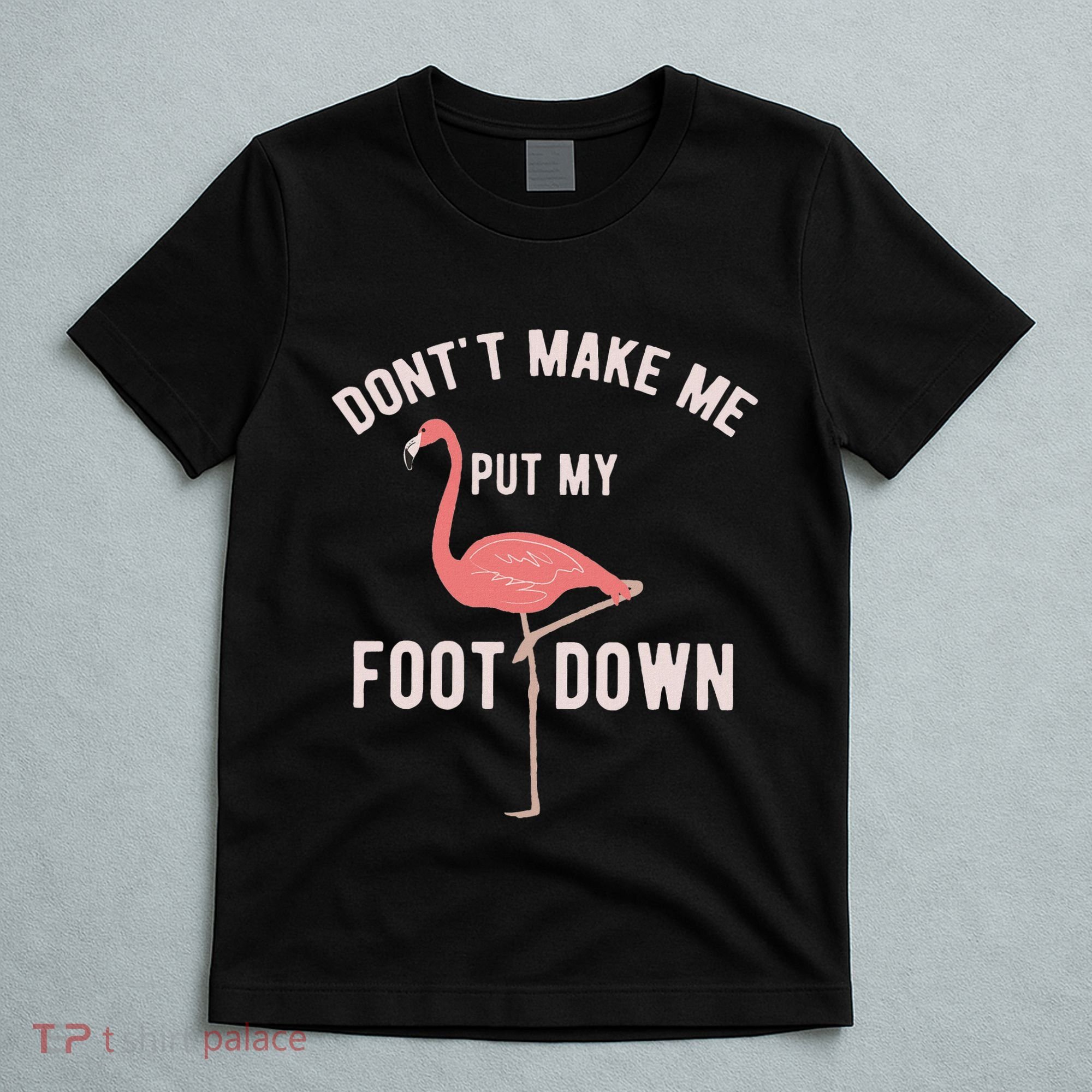 DonT Make Me Put My Foot Down Funny Flamingo T-Shirt