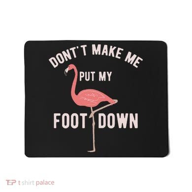 DonT Make Me Put My Foot Down Funny Flamingo Mousepad