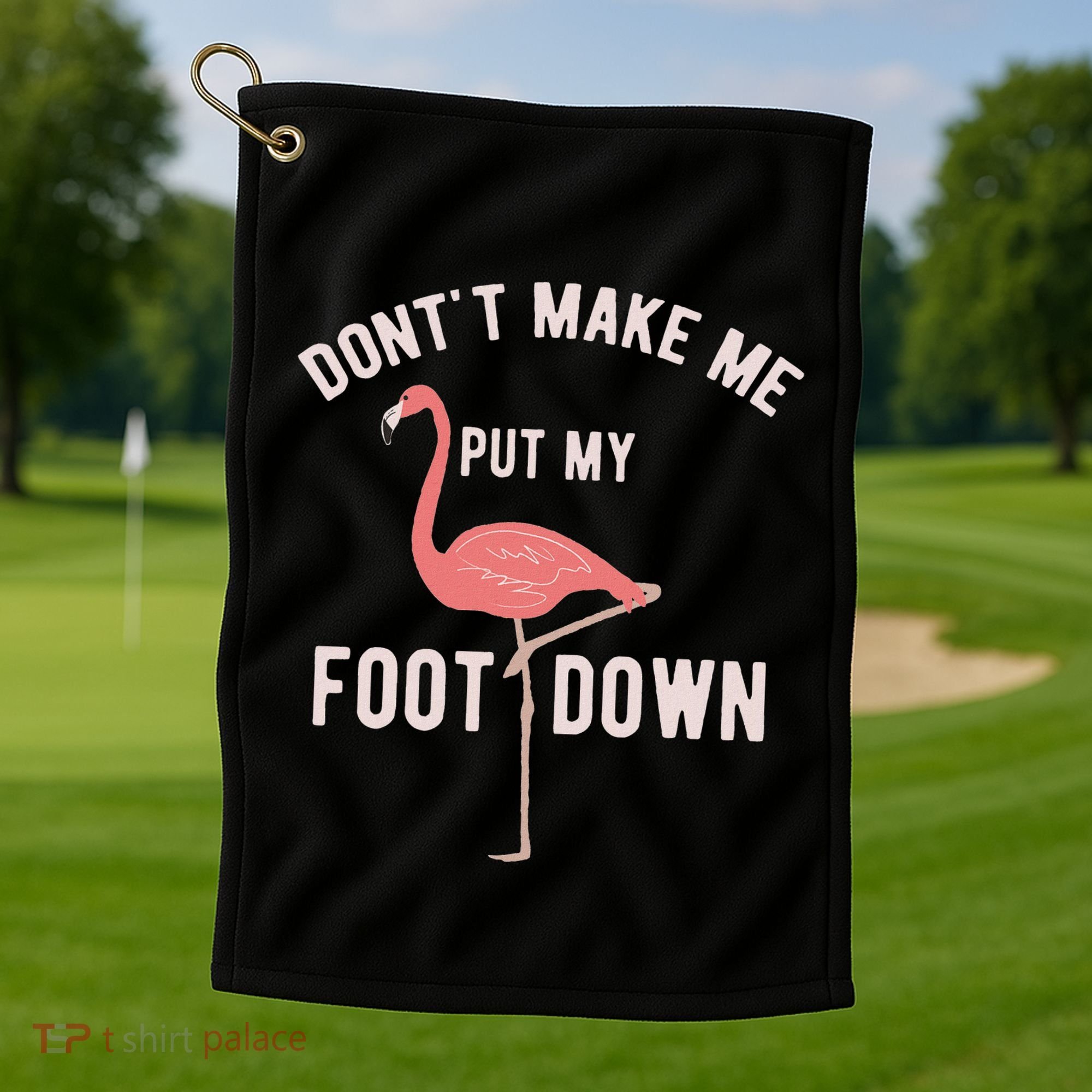 DonT Make Me Put My Foot Down Funny Flamingo Golf Towel