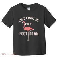 DonT Make Me Put My Foot Down Funny Flamingo Toddler T-Shirt thumb 0