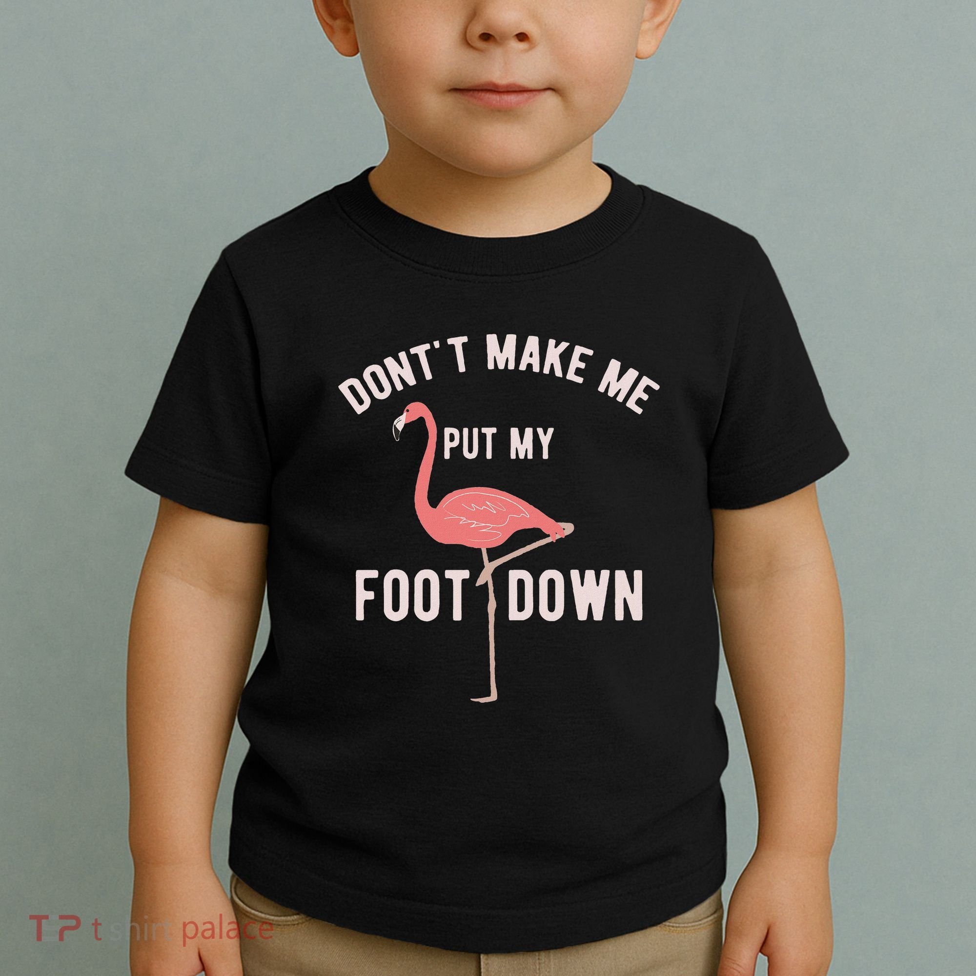 DonT Make Me Put My Foot Down Funny Flamingo Toddler T-Shirt