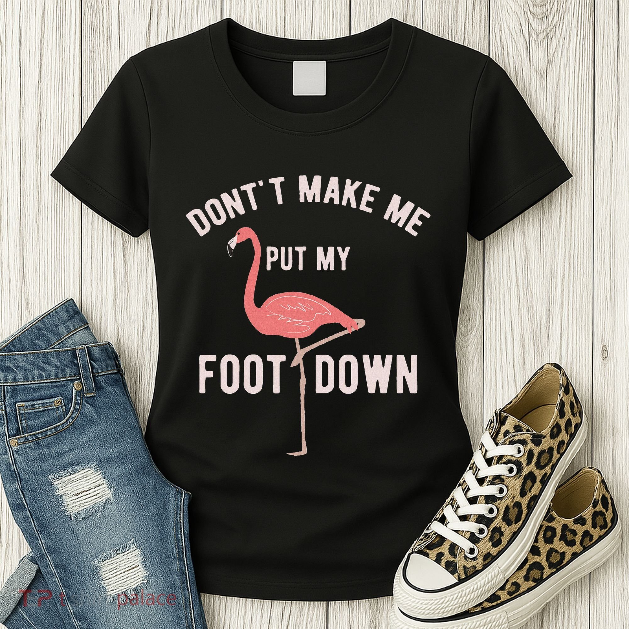 DonT Make Me Put My Foot Down Funny Flamingo Women's T-Shirt