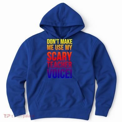 Don't Make Me Use My Scary Teacher Voice Meaningful Gift Funny Teaching Funny Gi Hoodie