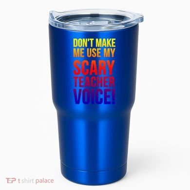 Don't Make Me Use My Scary Teacher Voice Meaningful Gift Funny Teaching Funny Gi Tumbler