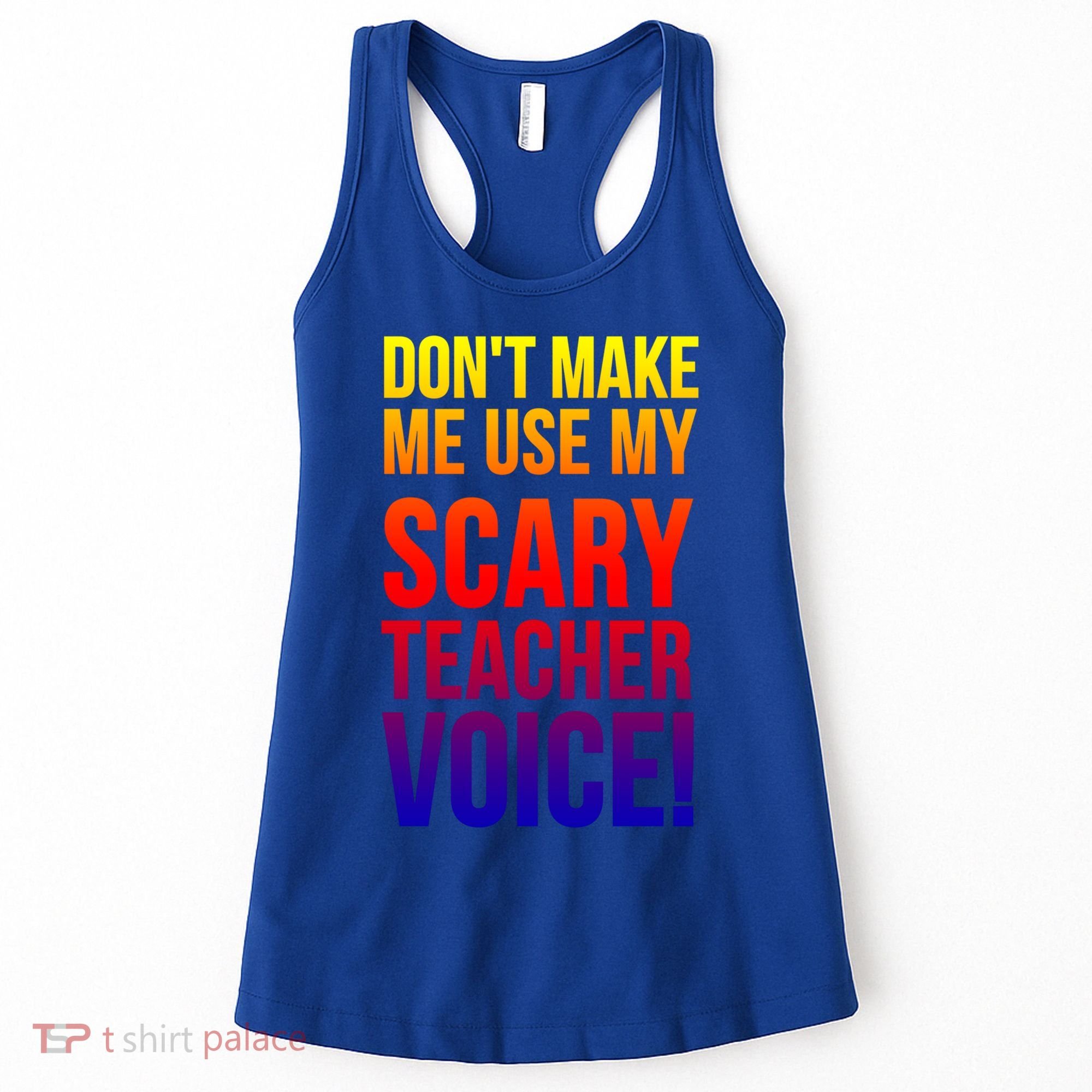 Don't Make Me Use My Scary Teacher Voice Meaningful Gift Funny Teaching Funny Gi Women's Tank Top