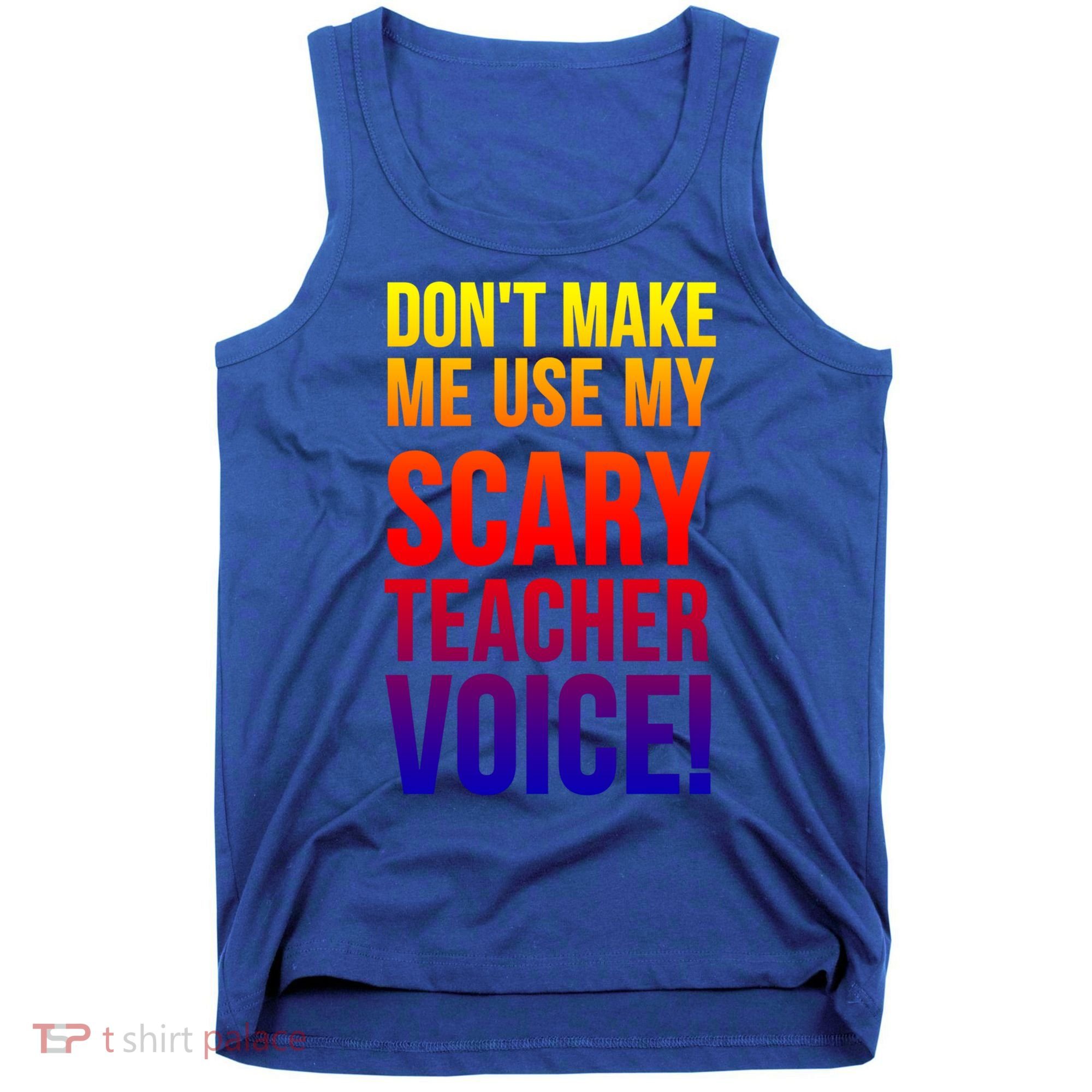 Don't Make Me Use My Scary Teacher Voice Meaningful Gift Funny Teaching Funny Gi Tank Top
