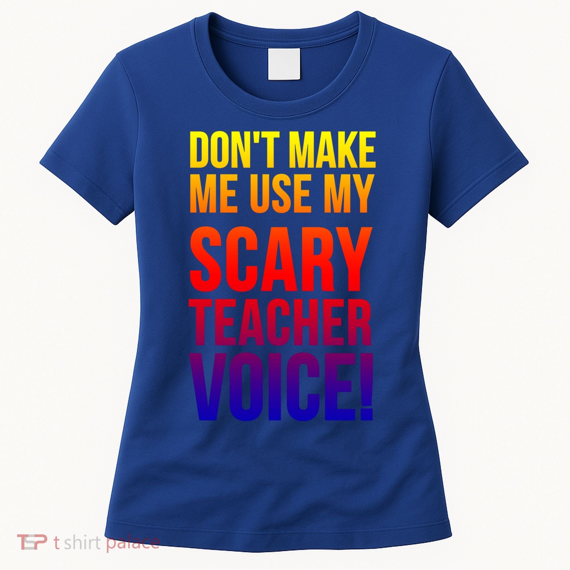 Don't Make Me Use My Scary Teacher Voice Meaningful Gift Funny Teaching Funny Gi Women's T-Shirt