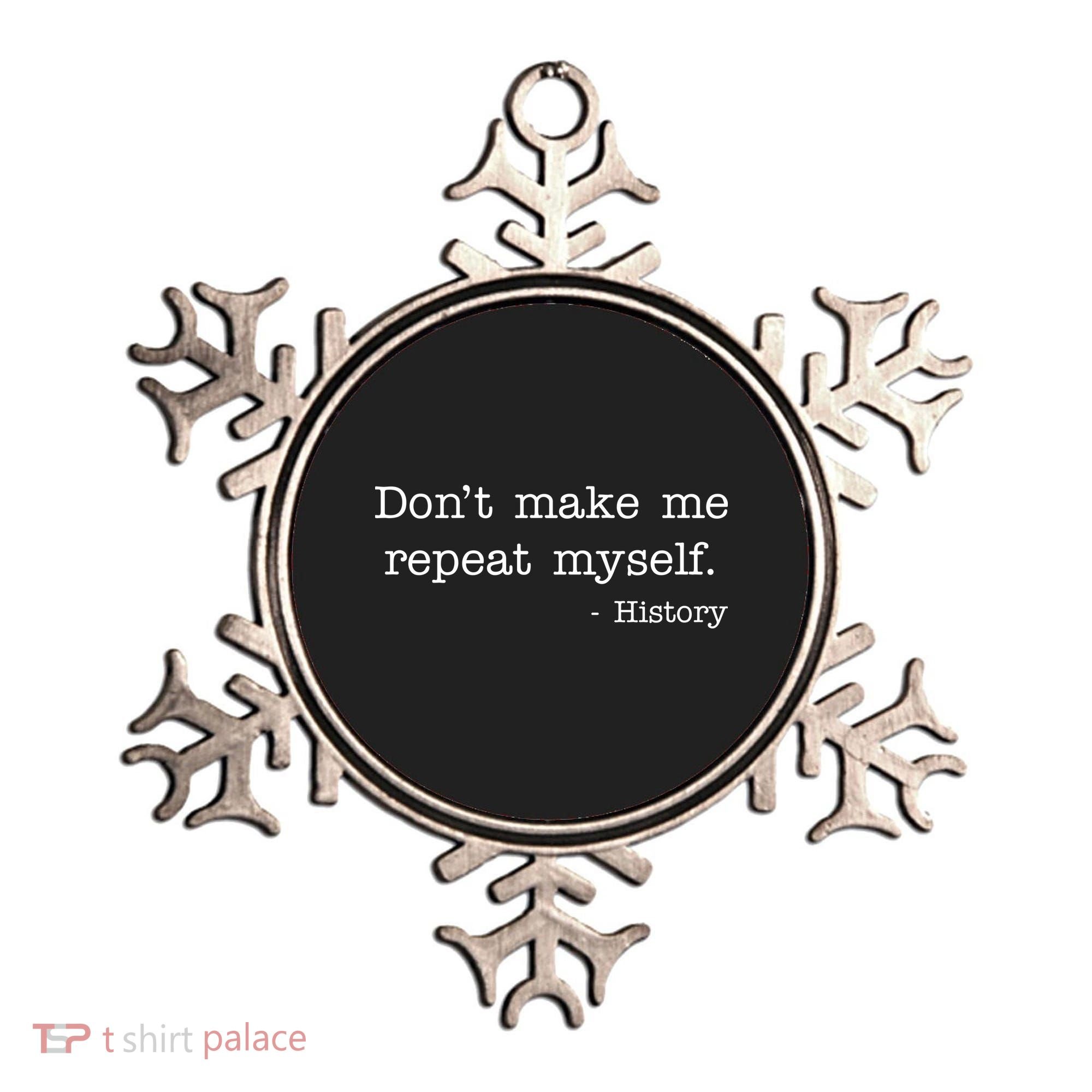 Don't Make Me Repeat Myself History Quote Ornament