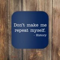 Don't Make Me Repeat Myself History Quote Coaster thumb 0