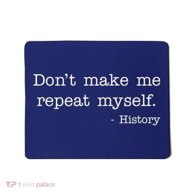 Don't Make Me Repeat Myself History Quote Mousepad