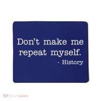 Don't Make Me Repeat Myself History Quote Mousepad thumb 0