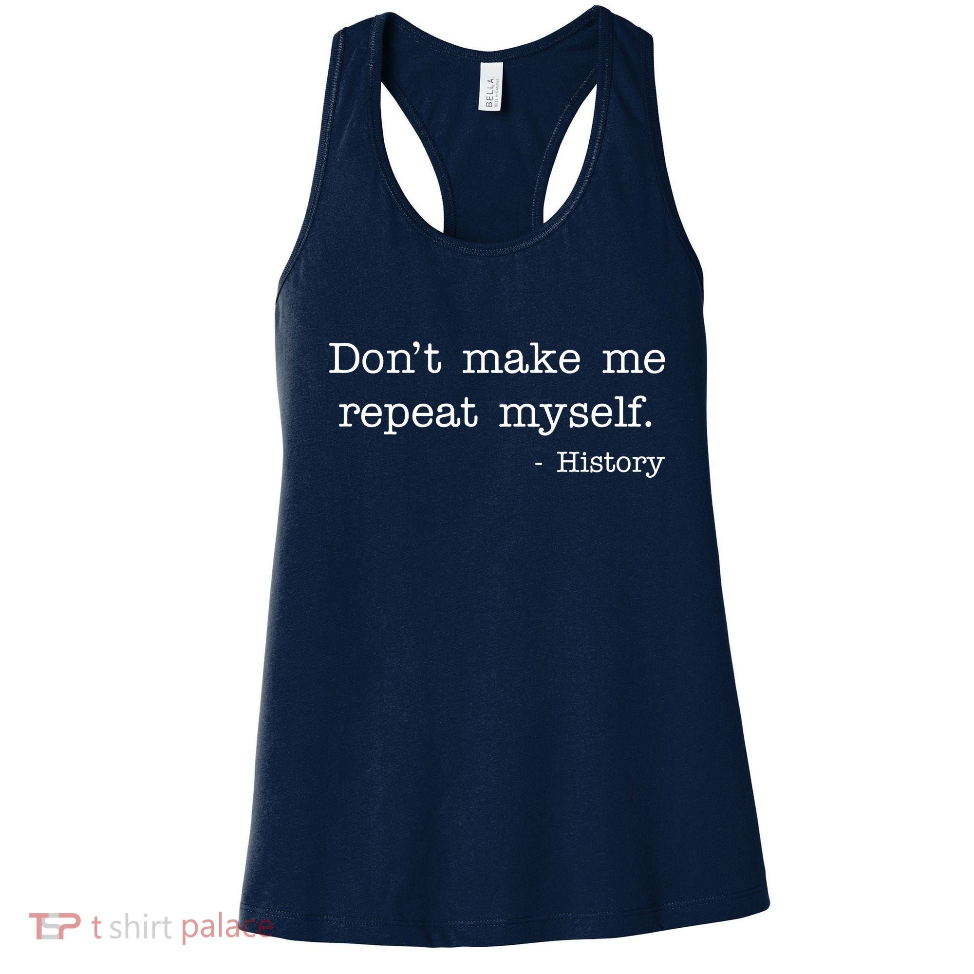 Don't Make Me Repeat Myself History Quote Women's Tank Top