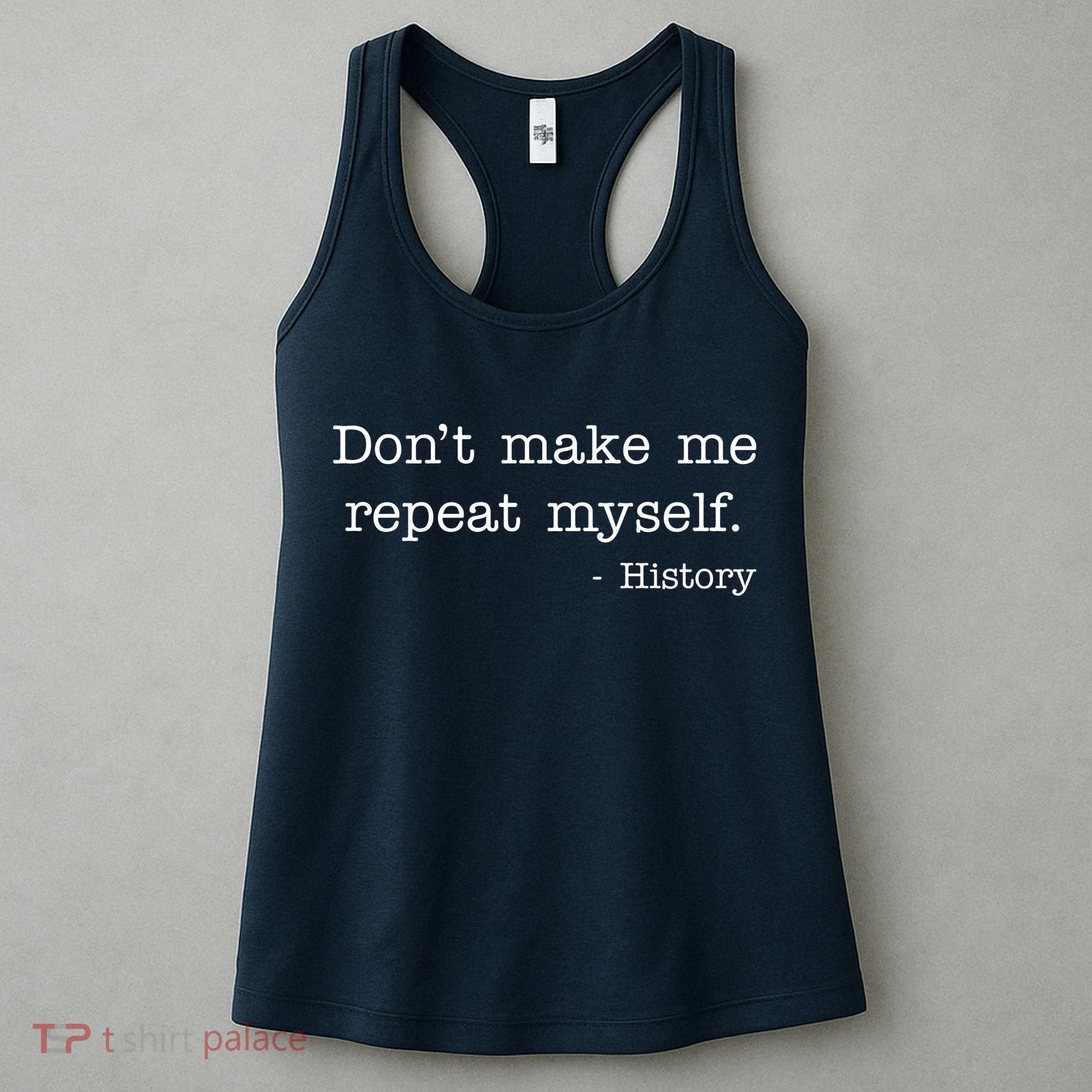 Don't Make Me Repeat Myself History Quote Women's Tank Top