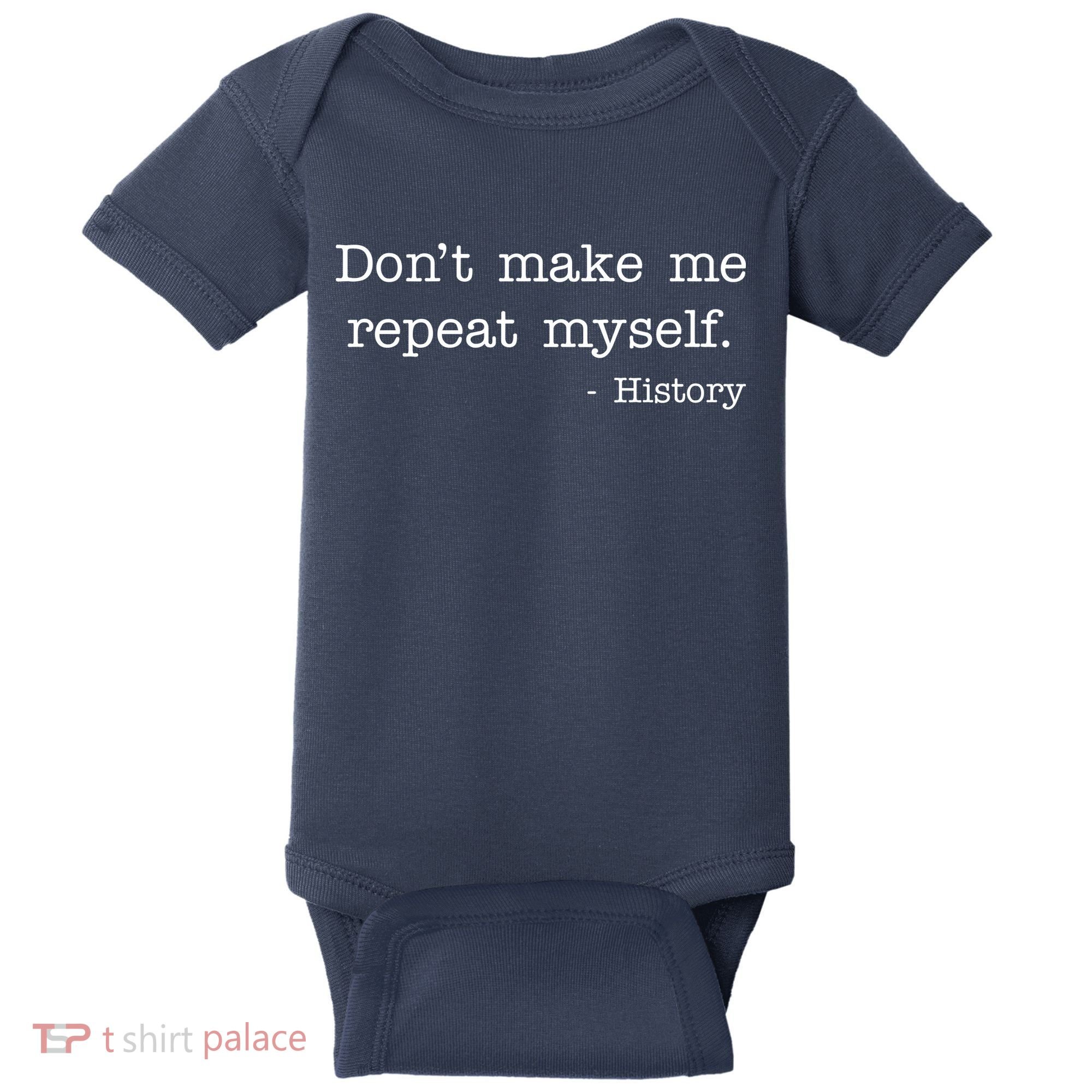 Don't Make Me Repeat Myself History Quote Baby Bodysuit