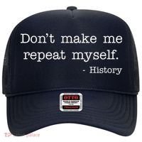 Don't Make Me Repeat Myself History Quote Hat thumb 0