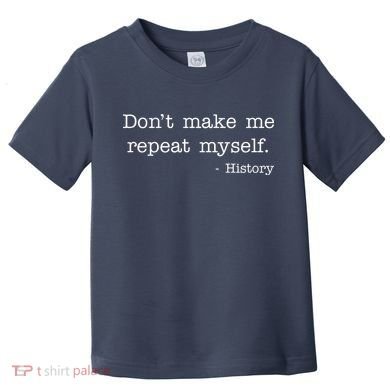 Don't Make Me Repeat Myself History Quote Toddler T-Shirt