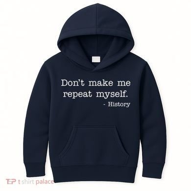 Don't Make Me Repeat Myself History Quote Kids Hoodie