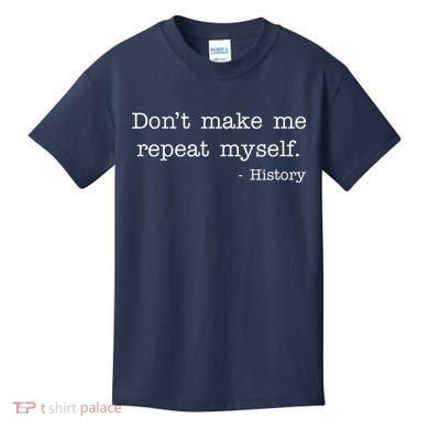 Don't Make Me Repeat Myself History Quote Kids T-Shirt