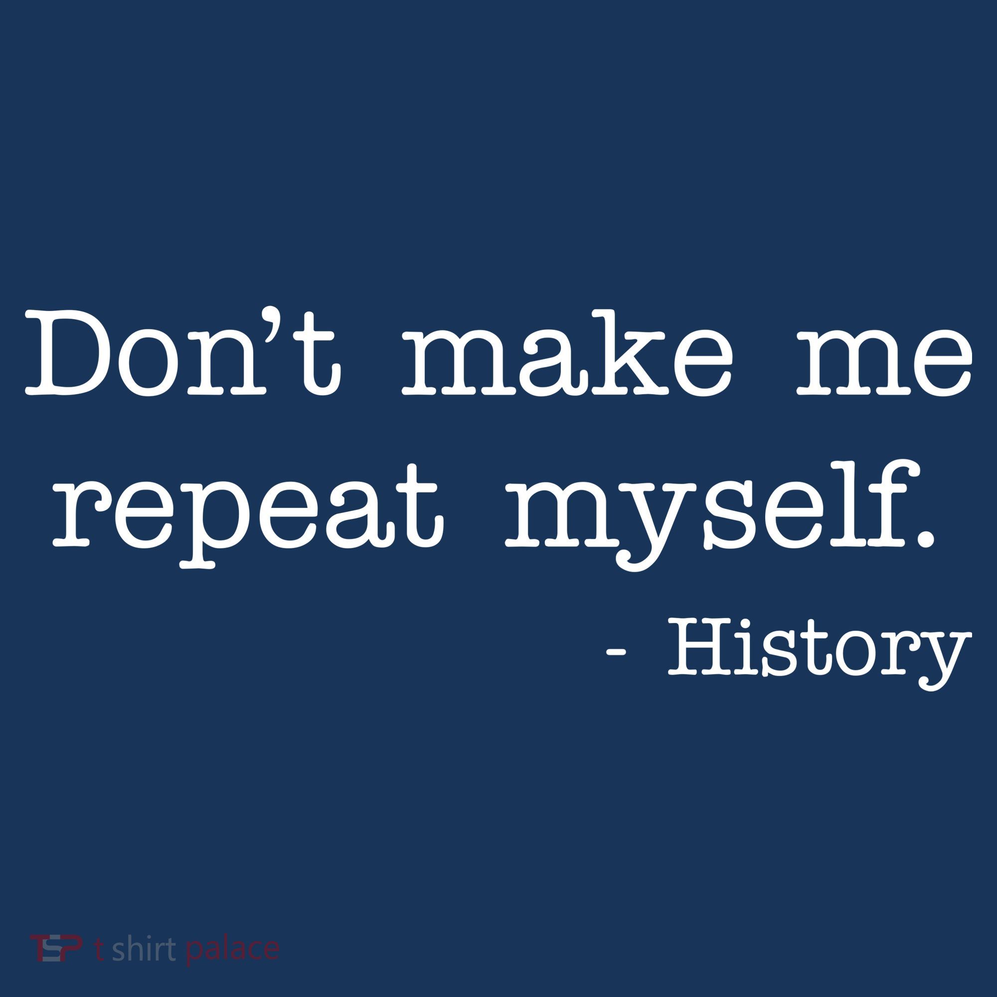 Don't Make Me Repeat Myself History Quote Kids T-Shirt
