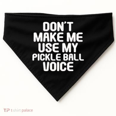 Don’t Make Me Use My Pickleball Voice For Pickleball Player USA-Made Doggie Bandana