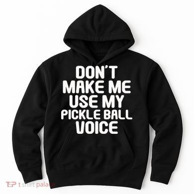 Don’t Make Me Use My Pickleball Voice For Pickleball Player Hoodie