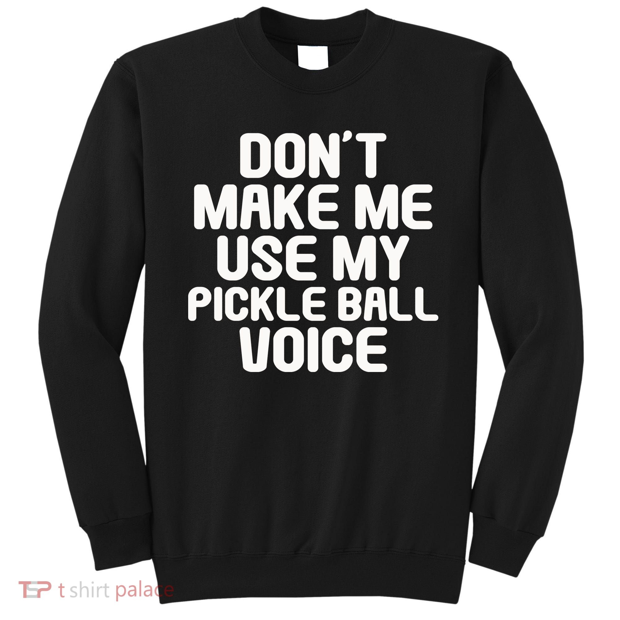 Don’t Make Me Use My Pickleball Voice For Pickleball Player Sweatshirt