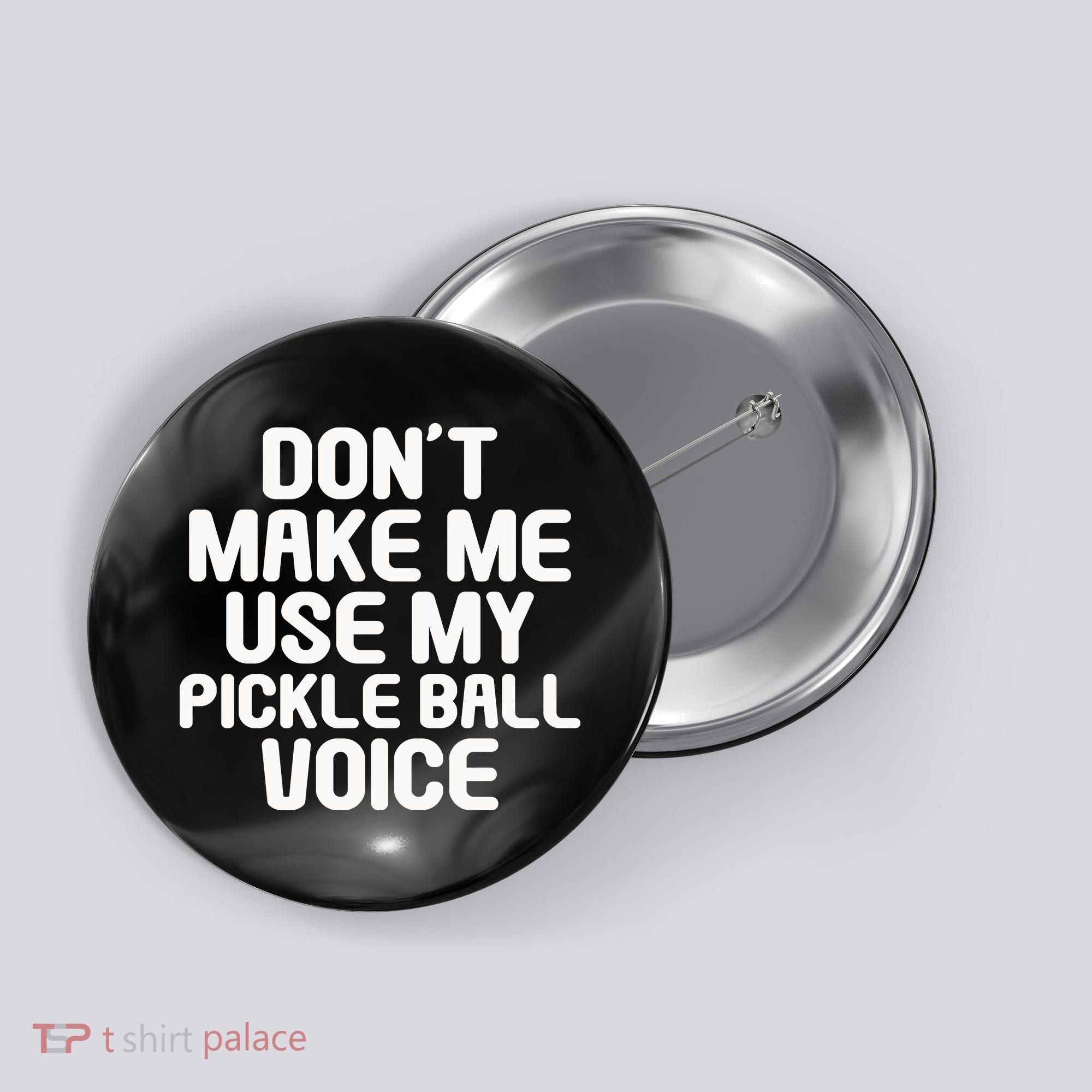 Don’t Make Me Use My Pickleball Voice For Pickleball Player Button