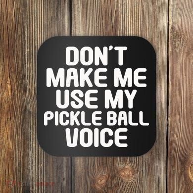 Don’t Make Me Use My Pickleball Voice For Pickleball Player Coaster