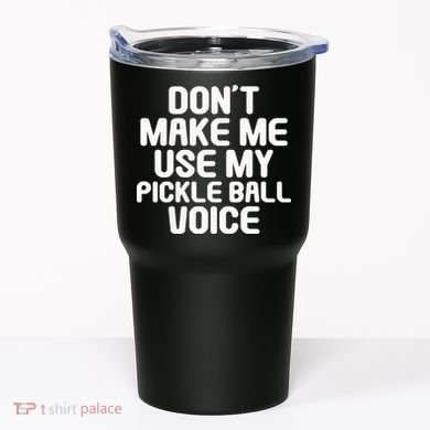 Don’t Make Me Use My Pickleball Voice For Pickleball Player Tumbler