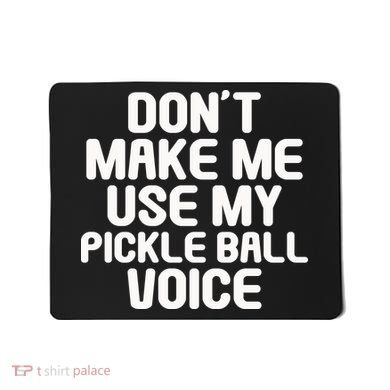 Don’t Make Me Use My Pickleball Voice For Pickleball Player Mousepad