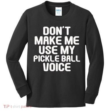 Don’t Make Me Use My Pickleball Voice For Pickleball Player Kids Long Sleeve Shirt
