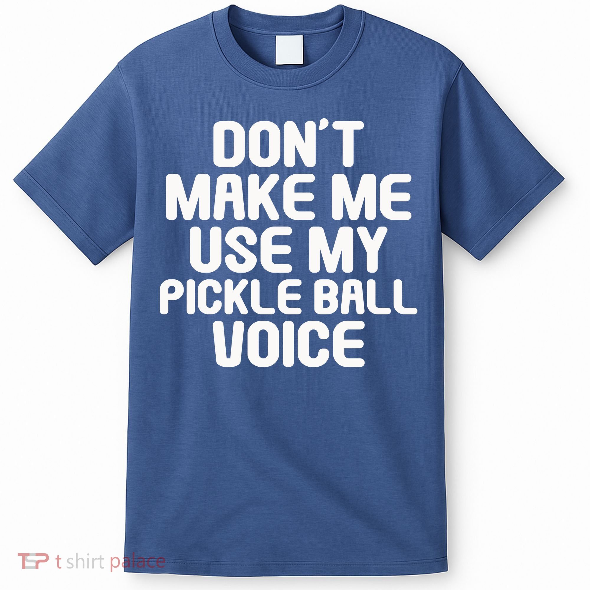 Don’t Make Me Use My Pickleball Voice For Pickleball Player T-Shirt