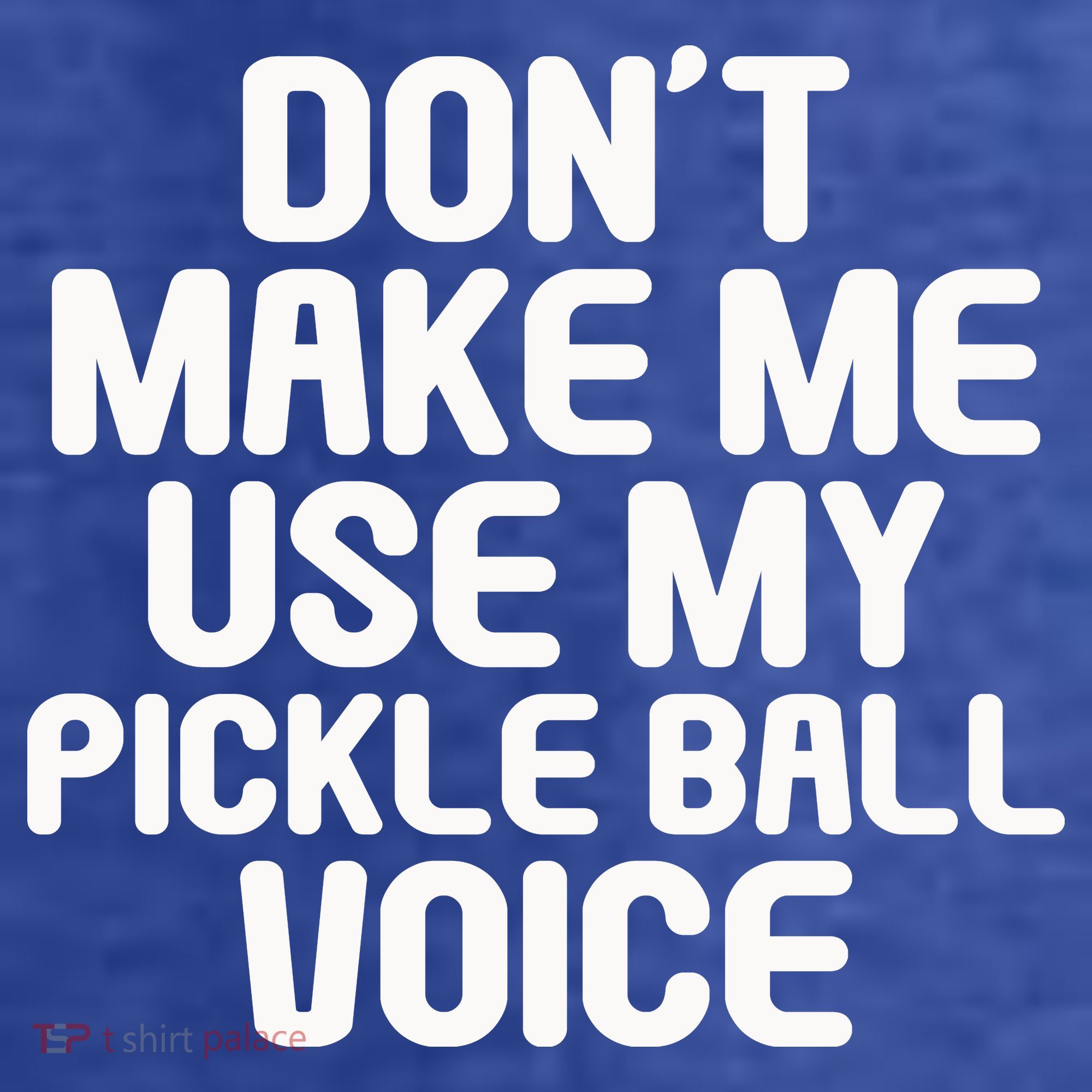 Don’t Make Me Use My Pickleball Voice For Pickleball Player T-Shirt