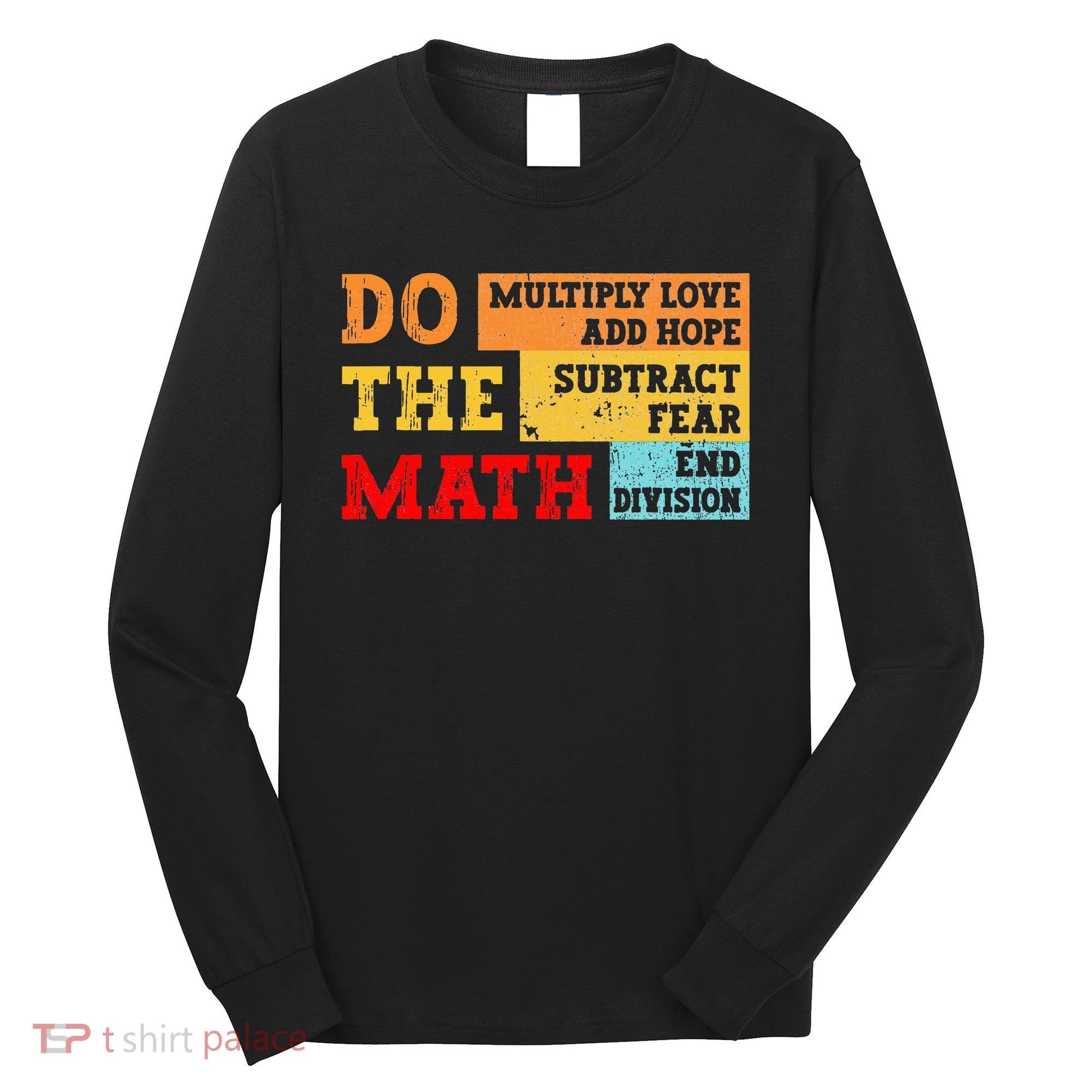 Do Math Multiply Love Add Hope Subtract Fear End Division Long Sleeve Shirt