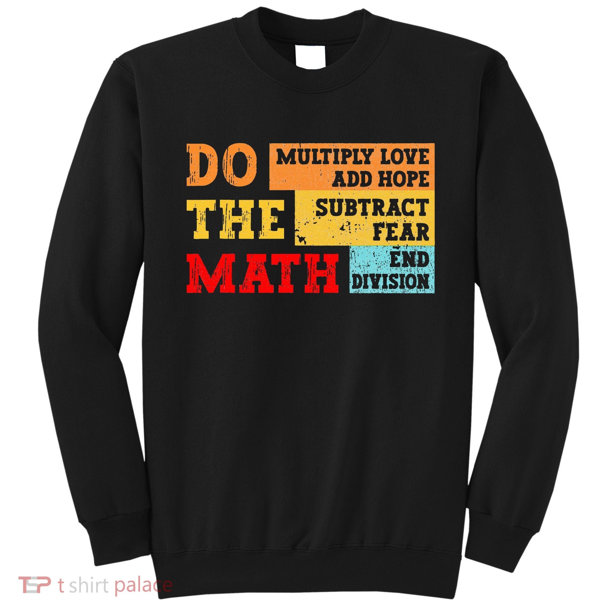 Do Math Multiply Love Add Hope Subtract Fear End Division Sweatshirt