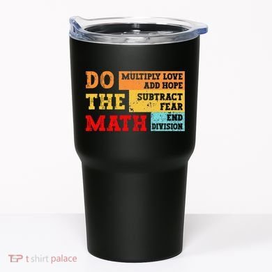 Do Math Multiply Love Add Hope Subtract Fear End Division Tumbler