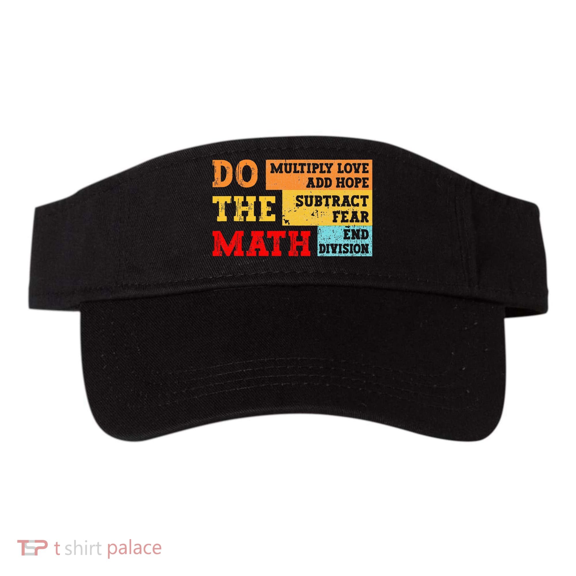 Do Math Multiply Love Add Hope Subtract Fear End Division Visor