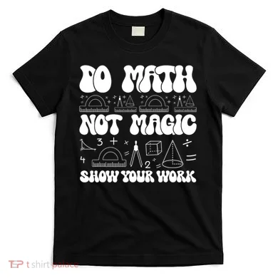 Do Mathnot Magic Show Your Work Funny Math Back To School T-Shirt
