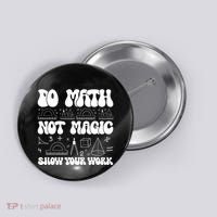 Do Mathnot Magic Show Your Work Funny Math Back To School Button thumb 0