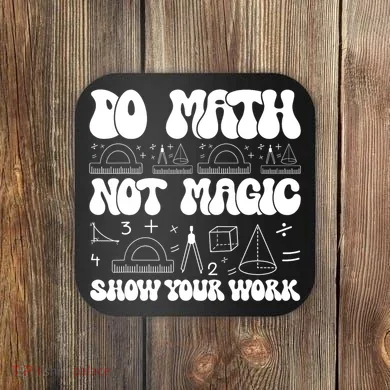 Do Mathnot Magic Show Your Work Funny Math Back To School Coaster