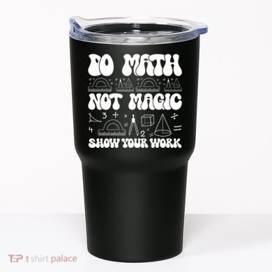 Do Mathnot Magic Show Your Work Funny Math Back To School Tumbler