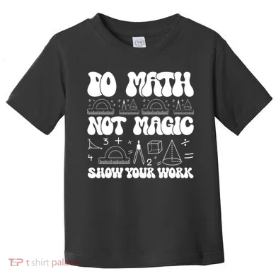 Do Mathnot Magic Show Your Work Funny Math Back To School Toddler T-Shirt