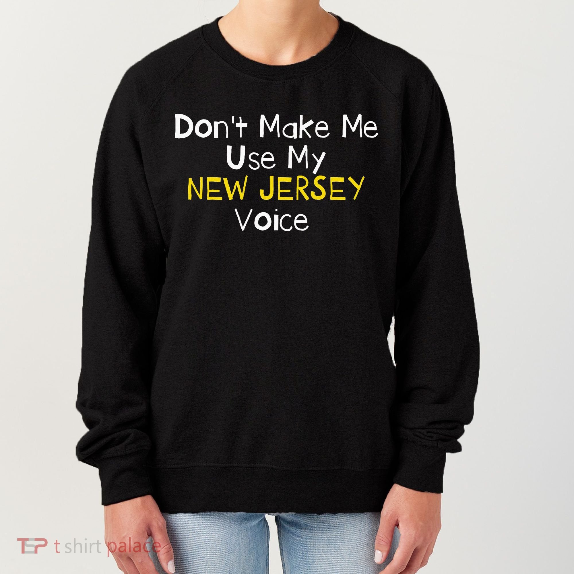 Don't Make Me Use My New Jersey Voice Women's Sweatshirt