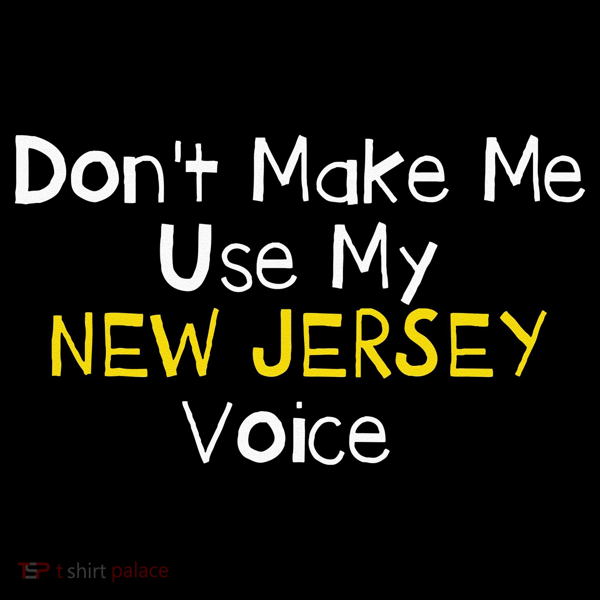 Don't Make Me Use My New Jersey Voice T-Shirt